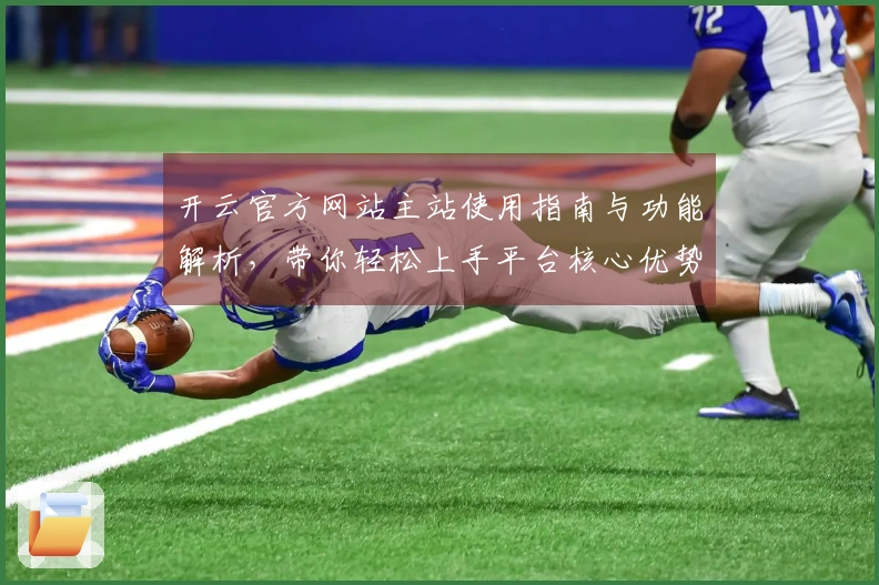 开云官方网站主站使用指南与功能解析，带你轻松上手平台核心优势